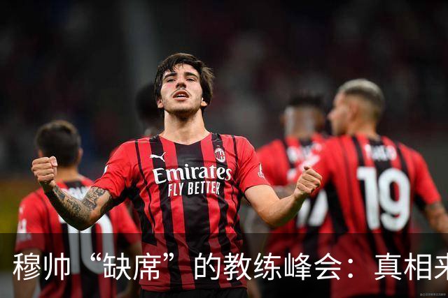 穆帅“缺席”的教练峰会：真相来袭！